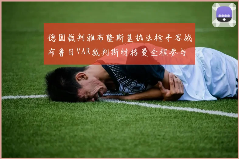 德国裁判雅布隆斯基执法枪手客战布鲁日VAR裁判斯特格曼全程参与