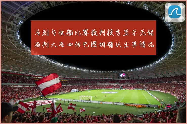 马刺与快船比赛裁判报告显示无错漏判大洛回传巴图姆确认出界情况
